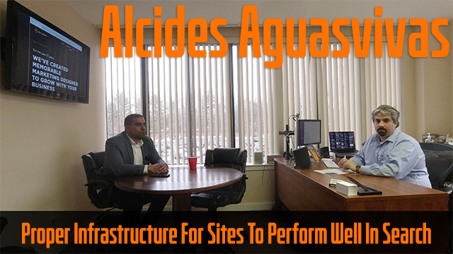 Alcides Aguasvivas On Proper Infrastructure For Sites To Perform Well In Search